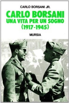 carlo borsani una vita per un sogno (1917/1945)