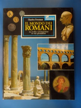mondo dei Romani. La civilt, i protagonisti la vita quotidiana.