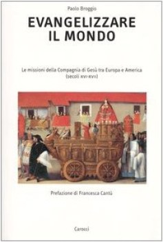 evangelizzare il mondo le missioni della compagnia di ges tra europa e america