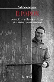 paron nereo rocco nelle testimonianze di calciatori amici e avve