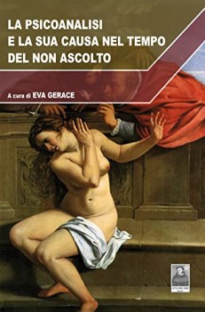 psicoanalisi e la sua causa nel tempo del non ascolto